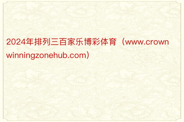 2024年排列三百家乐博彩体育（www.crownwinningzonehub.com）