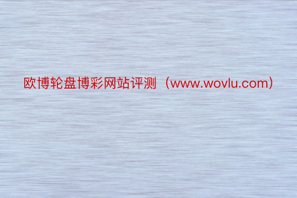 欧博轮盘博彩网站评测（www.wovlu.com）