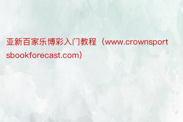 亚新百家乐博彩入门教程（www.crownsportsbookforecast.com）