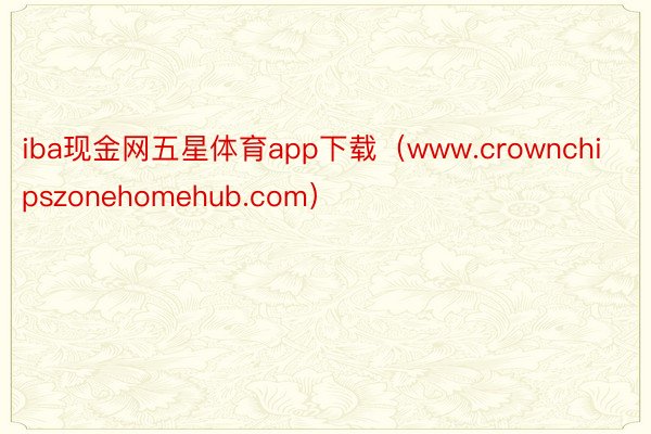 iba现金网五星体育app下载（www.crownchipszonehomehub.com）