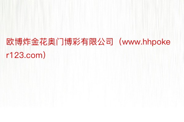 欧博炸金花奥门博彩有限公司（www.hhpoker123.com）