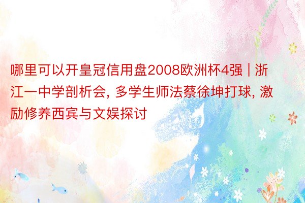 哪里可以开皇冠信用盘2008欧洲杯4强 | 浙江一中学剖析会, 多学生师法蔡徐坤打球, 激励修养西宾与文娱探讨