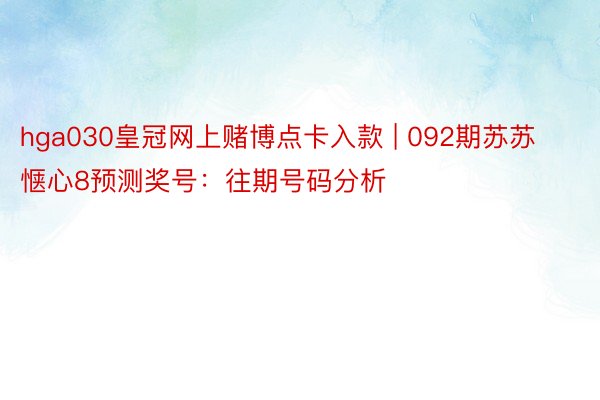 hga030皇冠网上赌博点卡入款 | 092期苏苏惬心8预测奖号：往期号码分析