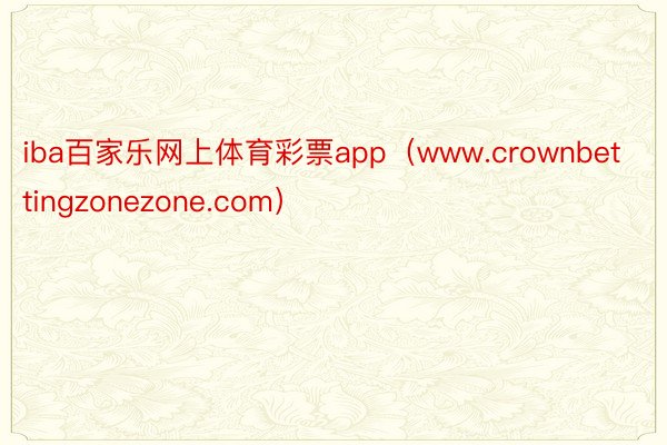 iba百家乐网上体育彩票app（www.crownbettingzonezone.com）