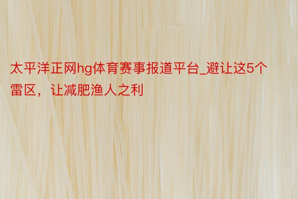 太平洋正网hg体育赛事报道平台_避让这5个雷区，让减肥渔人之利