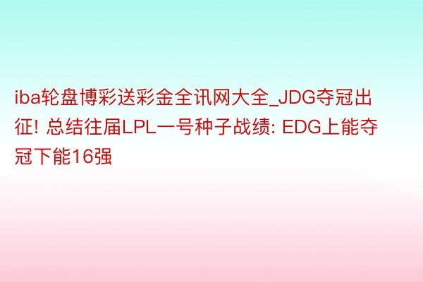 iba轮盘博彩送彩金全讯网大全_JDG夺冠出征! 总结往届LPL一号种子战绩: EDG上能夺冠下能16强