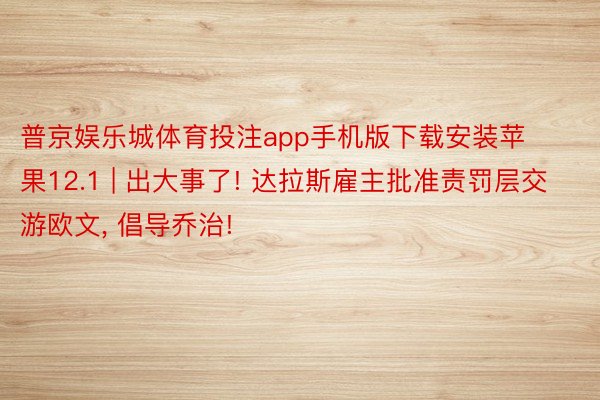 普京娱乐城体育投注app手机版下载安装苹果12.1 | 出大事了! 达拉斯雇主批准责罚层交游欧文, 倡导乔治!