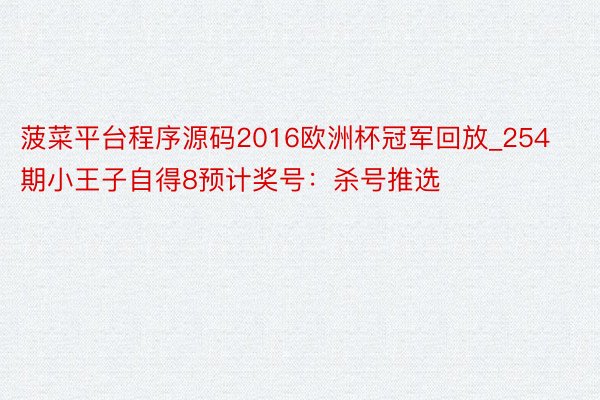 菠菜平台程序源码2016欧洲杯冠军回放_254期小王子自得8预计奖号：杀号推选