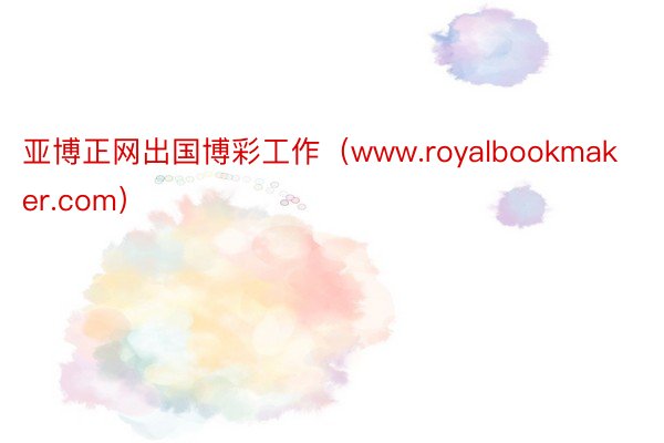 亚博正网出国博彩工作（www.royalbookmaker.com）